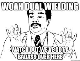 Woah dual wielding Watch out we&#39;ve got a badass over here - Watch ... via Relatably.com
