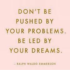 Don&#39;t be pushed by your problems. Be led by your dreams -Ralph ... via Relatably.com
