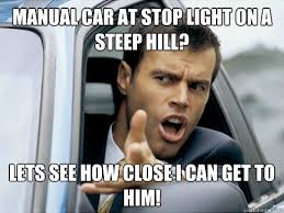 manual car at stop light on a steep hill? lets see how close i can ... via Relatably.com
