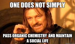 One Does Not Simply pass organic chemistry and maintain a social ... via Relatably.com