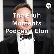 The Bruh Moments Podcast- Elon Musk