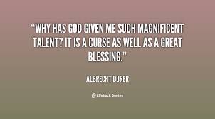 Why has God given me such magnificent talent? It is a curse as ... via Relatably.com