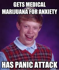 Gets medical marijuana for anxiety Has panic attack - Bad Luck ... via Relatably.com