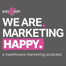 We Are, Marketing Happy - A Healthcare Marketing Podcast