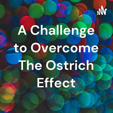 A Challenge to Overcome The Ostrich Effect