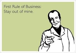 funny-business-quotes-the-first-rule-of-business-is-to-stay-out-of-mine.jpg via Relatably.com