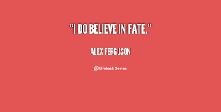 I do believe in fate. - Alex Ferguson at Lifehack Quotes via Relatably.com