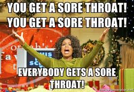 you get a sore throat! you get a sore throat! everybody gets a ... via Relatably.com