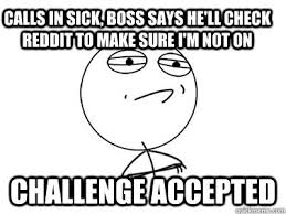 Calls in sick, boss says he&#39;ll check reddit to make sure I&#39;m not ... via Relatably.com