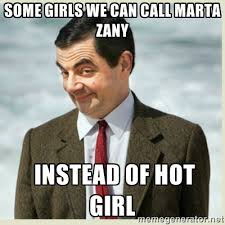 some girls we can call marta zany instead of hot girl - MR bean ... via Relatably.com