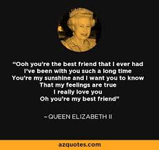 Queen Elizabeth II quote: Ooh you&#39;re the best friend that I ever ... via Relatably.com