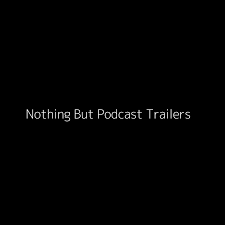 Nothing But Podcast Trailers