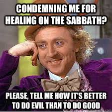 Condemning me for healing on the sabbath? Please, tell me how it&#39;s ... via Relatably.com
