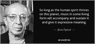 Aaron Copland quote: So long as the human spirit thrives on this ... via Relatably.com