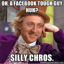 Oh, a Facebook tough guy huh? Silly Chros. - willy wonka | Meme ... via Relatably.com