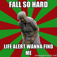 FALL SO HARD LIFE ALERT WANNA FIND ME - Suddenly Trippin&#39; Grandma ... via Relatably.com