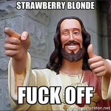 Strawberry blonde Fuck off - Jesus | Meme Generator via Relatably.com