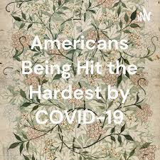 Americans Being Hit the Hardest by COVID-19
