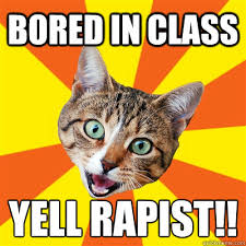 Bored In Class Yell RAPIST!! Cat Meme - Cat Planet | Cat Planet via Relatably.com