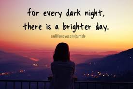 For every dark night, there is a brighter day… | Me, Martha and ... via Relatably.com
