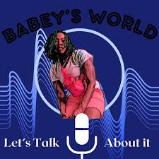 Babey's World: Let's Talk about it.