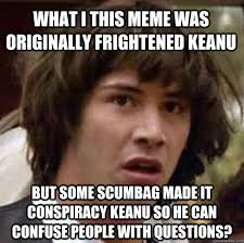 What i this meme was originally Frightened Keanu But some scumbag ... via Relatably.com