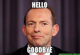 Hello - Goodbye - Tony Abbott Meme | Aussie Memes via Relatably.com
