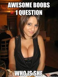 who is she awesome boobs 1 question - cant find boob girls meme ... via Relatably.com