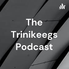 The Trinikeegs Podcast