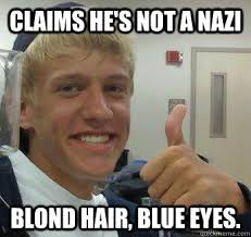 Claims he&#39;s not a nazi Blond hair, blue eyes. - Misc - quickmeme via Relatably.com