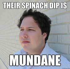 their spinach dip is Mundane - Misc - quickmeme via Relatably.com