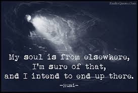 My soul is from elsewhere, I&#39;m sure of that, and I intend to end ... via Relatably.com