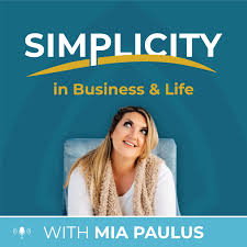 Simplicity | In Business & Life with Mia Paulus
