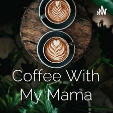 Coffee With My Mama