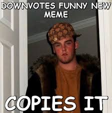 DOWNVOTES FUNNY NEW MEME COPIES IT (Scumbag Steve) | Meme share via Relatably.com