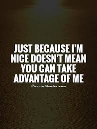 just-because-im-nice-doesnt-mean-you-can-take-advantage-of-me-quote-1.jpg via Relatably.com