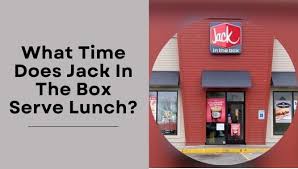What Time Does Jack In The Box Serve Lunch? - Yea Big