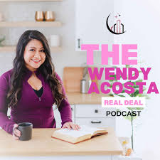 The Wendy Acosta, Real Deal Podcast