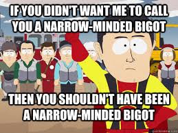 If you didn&#39;t want me to call you a narrow-minded bigot then you ... via Relatably.com
