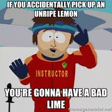 If you accidentally pick up an unripe lemon You&#39;re gonna have a ... via Relatably.com