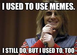 I used to use memes. I still do, but I used to, too - Mitch ... via Relatably.com