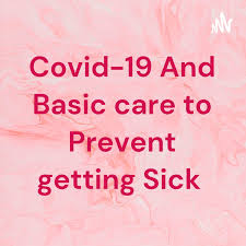 Covid-19 And Basic care to Prevent getting Sick