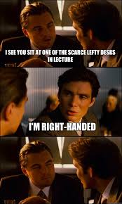 I see you sit at one of the scarce lefty desks in lecture I&#39;m ... via Relatably.com