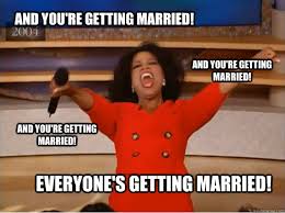 And you&#39;re getting married! Everyone&#39;s getting married! And you&#39;re ... via Relatably.com