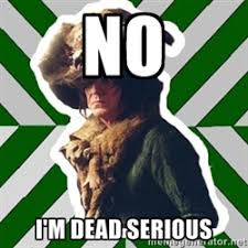 NO I&#39;m dead serious - Boggart-Snape | Meme Generator via Relatably.com