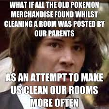 WHAT IF ALL THE OLD POKEMON MERCHANDISE FOUND WHILST CLEANING A ... via Relatably.com