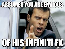 assumes you are envious of his infiniti fx - Asshole driver ... via Relatably.com
