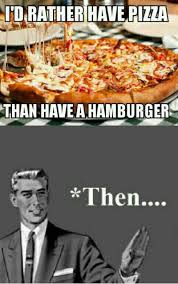 FunniestMemes.com - Funniest Memes - [I&#39;d Rather Have Pizza Than A ... via Relatably.com