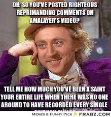 oh, so you&#39;ve posted righteous reprimanding comments on amalayer&#39;s ... via Relatably.com