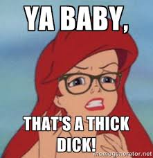 YA BABY, That&#39;s a thick dick! - Hipster Mermaid | Meme Generator via Relatably.com